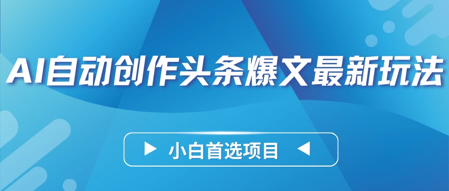 AI自动创作头条爆文最新玩法，靠复制粘贴单日变现300+，小白首选项目-星网科技 Grdy.cn