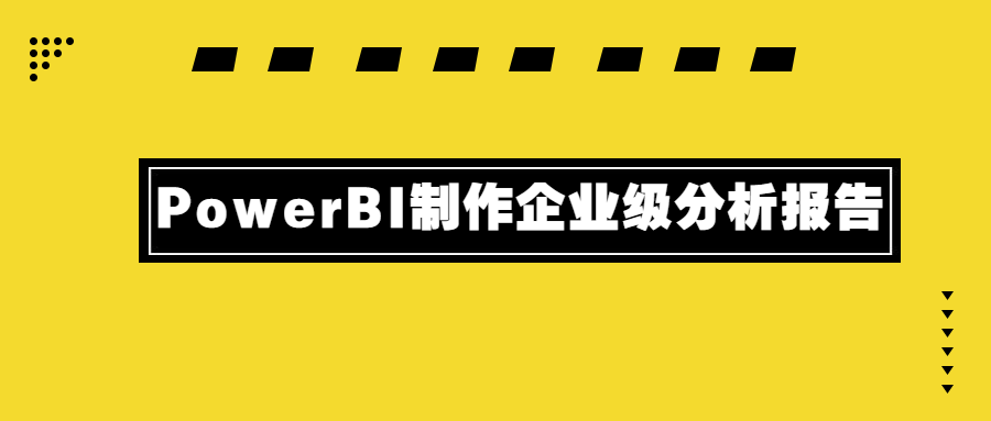 PowerBI制作企业级分析报告-星网科技 Grdy.cn