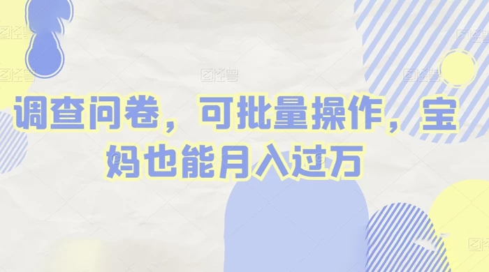 做调查问卷，单窗口日入30+，可批量操作，宝妈也能月入过万-星网科技 Grdy.cn