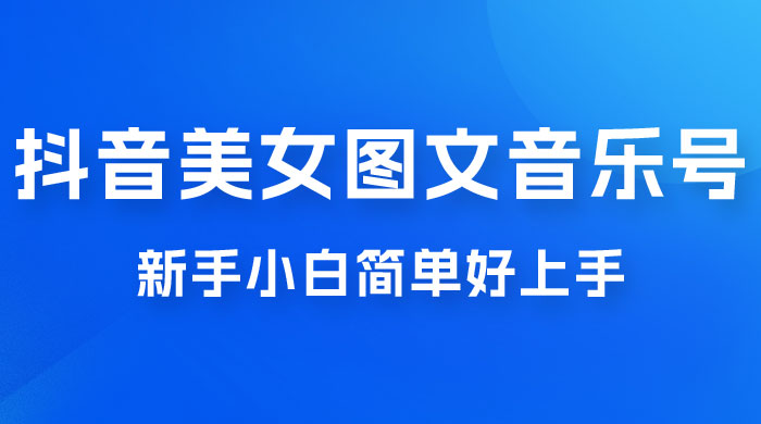 2023 抖音美女图文音乐号升级玩法，新手小白简单好上手，轻松日入 500+-星网科技 Grdy.cn