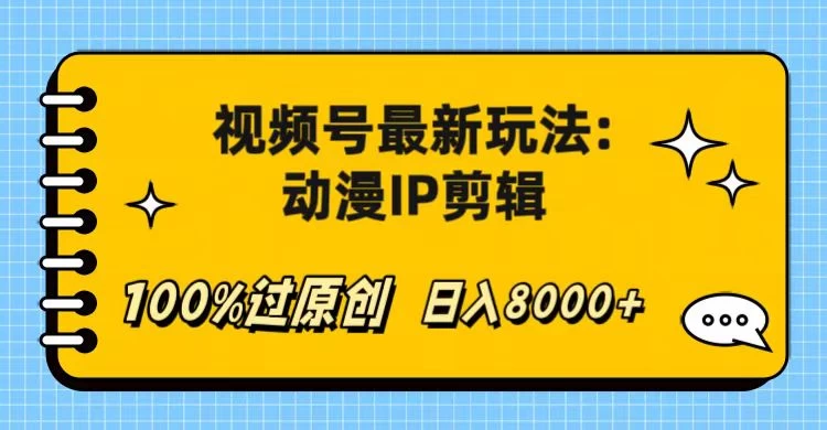视频号最新玩法：动漫IP剪辑，100%过原创，日入8000+-星网科技 Grdy.cn