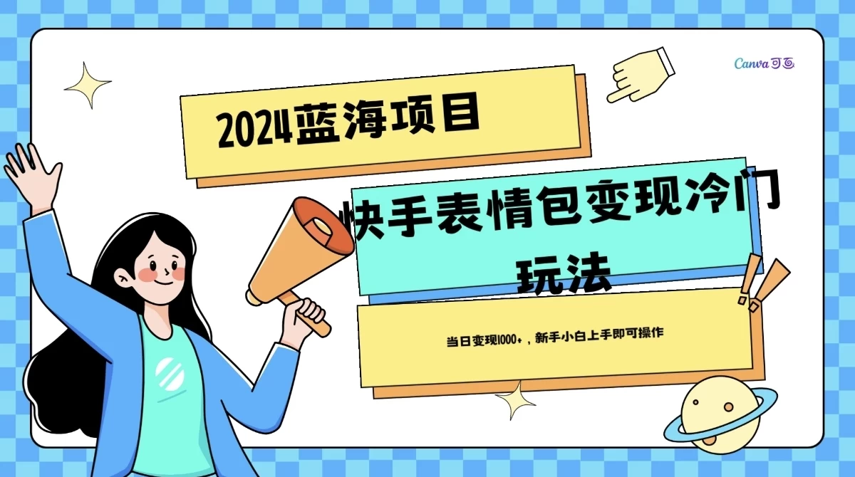 2024蓝海项目快手表情包变现冷门玩法，日入1000+，新手上手即可操作-星网科技 Grdy.cn