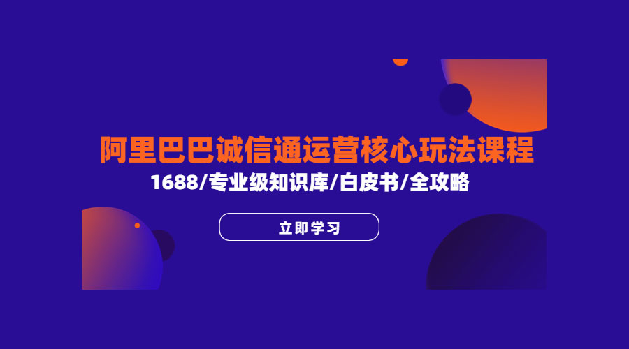 阿里巴巴诚信通运营核心玩法课程：1688 / 专业级知识库 / 白皮书 / 全攻略-星网科技 Grdy.cn