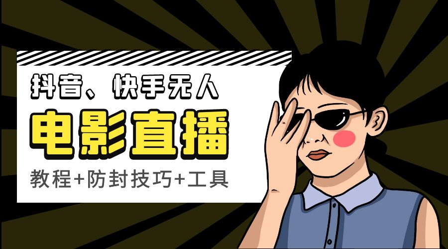 抖音、快手电影直播方法，轻松日赚过千「教程+防封技巧+工具」-星网科技 Grdy.cn