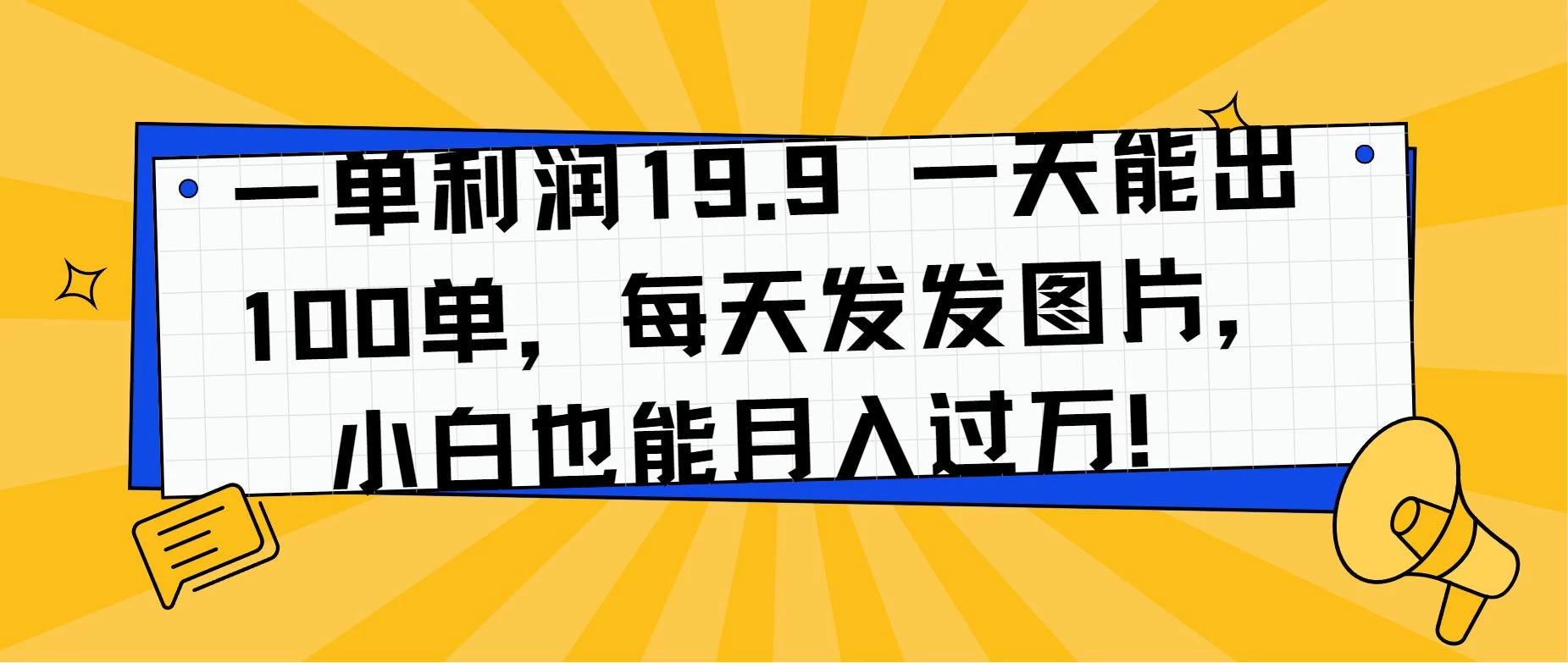 一单利润19.9 一天能出100单，每天发发图片，小白也能月入过万！-星网科技 Grdy.cn