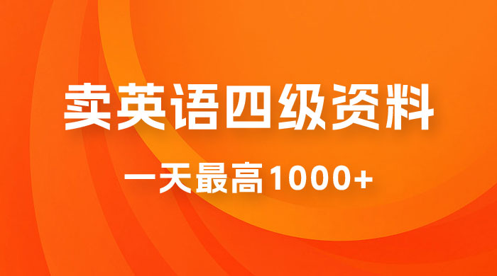 卖英语四级资料，不懂英语也能做，保姆式教学，小白首选副业！-星网科技 Grdy.cn