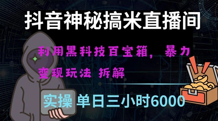 抖音神秘搞米直播间，利用黑科技百宝箱暴力变现，全方位拆解教学【揭秘】-星网科技 Grdy.cn