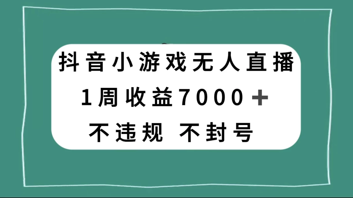 抖音小游戏无人直播，不违规不封号 1 周收益 7000+，官方流量扶持-星网科技 Grdy.cn
