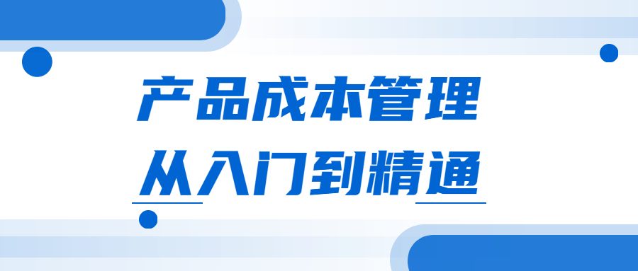 产品成本管理从入门到精通-星网科技 Grdy.cn