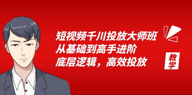 短视频千川投放大师班：从基础到高手进阶，底层逻辑，高效投放「 15 节」-星网科技 Grdy.cn