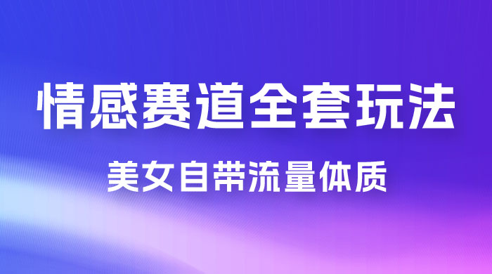 情感赛道，美女自带流量体质，免费提供素材，0 基础小白也能轻松上手，一天暴力变现 2000＋，无脑矩阵操作-星网科技 Grdy.cn