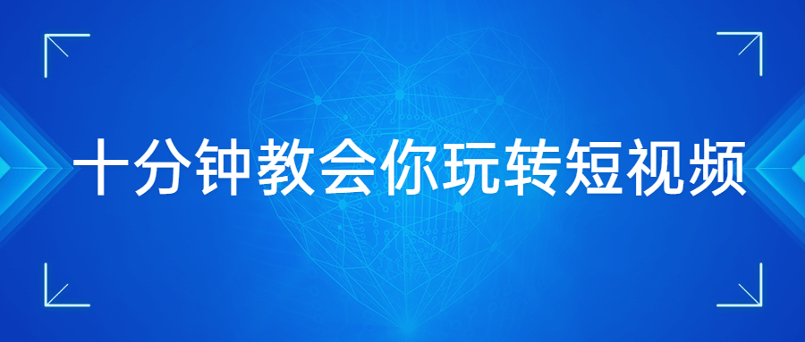 十分钟教会你玩转短视频-星网科技 Grdy.cn