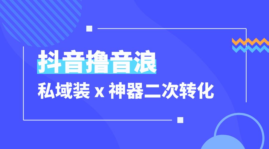 抖音撸音浪私域装 x 神器二次转化：单日变现超 500「详细操作教程」-星网科技 Grdy.cn
