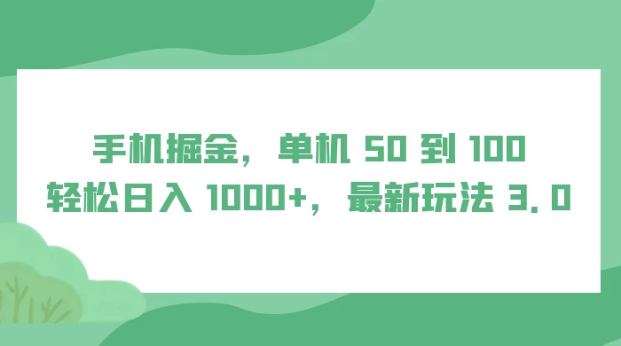 手机掘金，单机 50 到 100，轻松日入 1000+，最新玩法 3.0-星网科技 Grdy.cn