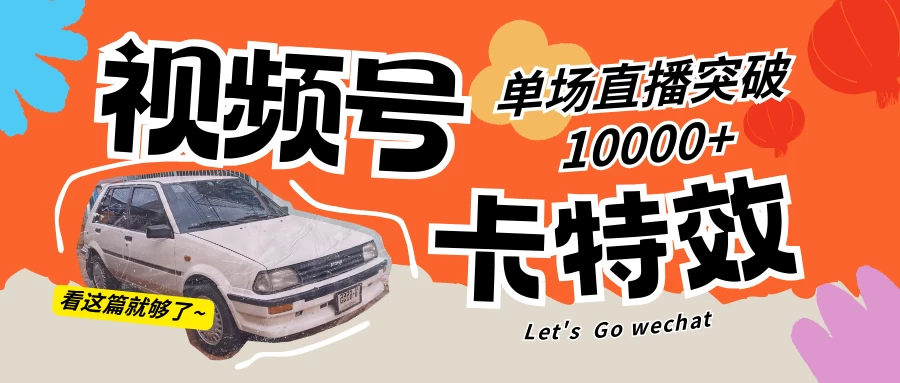 视频号技术卡特效，学会直播单场爆10000+-星网科技 Grdy.cn