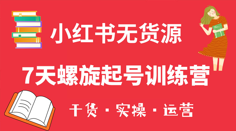 小红书 7 天螺旋起号训练营，小白也能轻松起店-星网科技 Grdy.cn