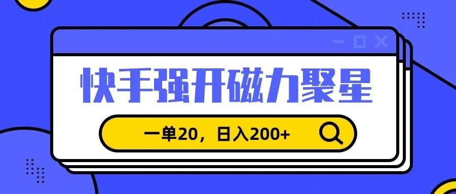 信息差赚钱项目，快手强开磁力聚星，一单20，日入200+-星网科技 Grdy.cn
