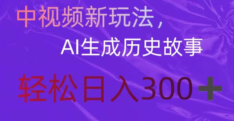 中视频新玩法，AI生成历史故事，轻松日入300＋-星网科技 Grdy.cn