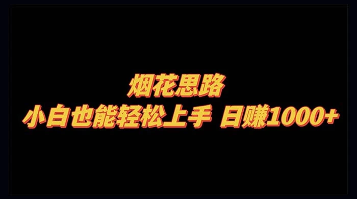 烟花思路，小白也能轻松上手，日赚 1000+-星网科技 Grdy.cn