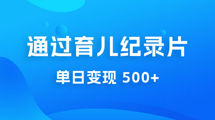 一单 29.9 元，通过育儿纪录片单日变现 500+，一部手机即可操作，0 成本变现-星网科技 Grdy.cn