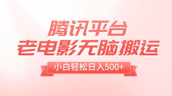 腾讯平台老电影无脑搬运，小白轻松日入 500+（附 1T 电影资源）-星网科技 Grdy.cn