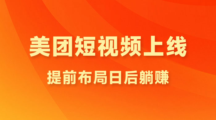 美团短视频悄悄上线，开始发红包！提前布局日后躺赚-星网科技 Grdy.cn