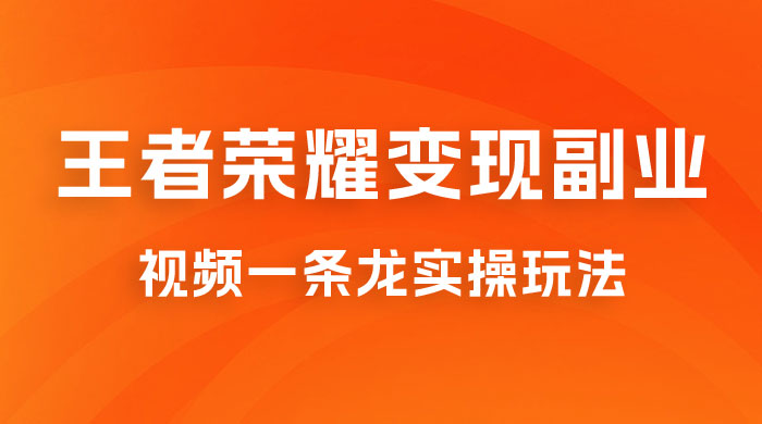 抖音王者荣耀游戏变现副业项目，视频版一条龙实操玩法分享给你-星网科技 Grdy.cn