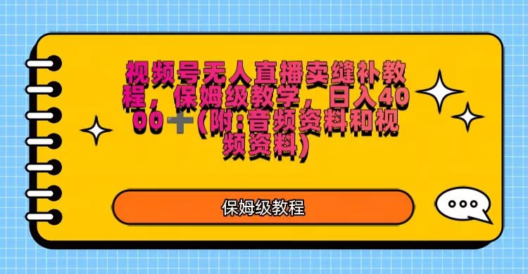 视频号直播卖缝补教程，日入4000＋，保姆级教程（附：音频资料＋视频资料）-星网科技 Grdy.cn