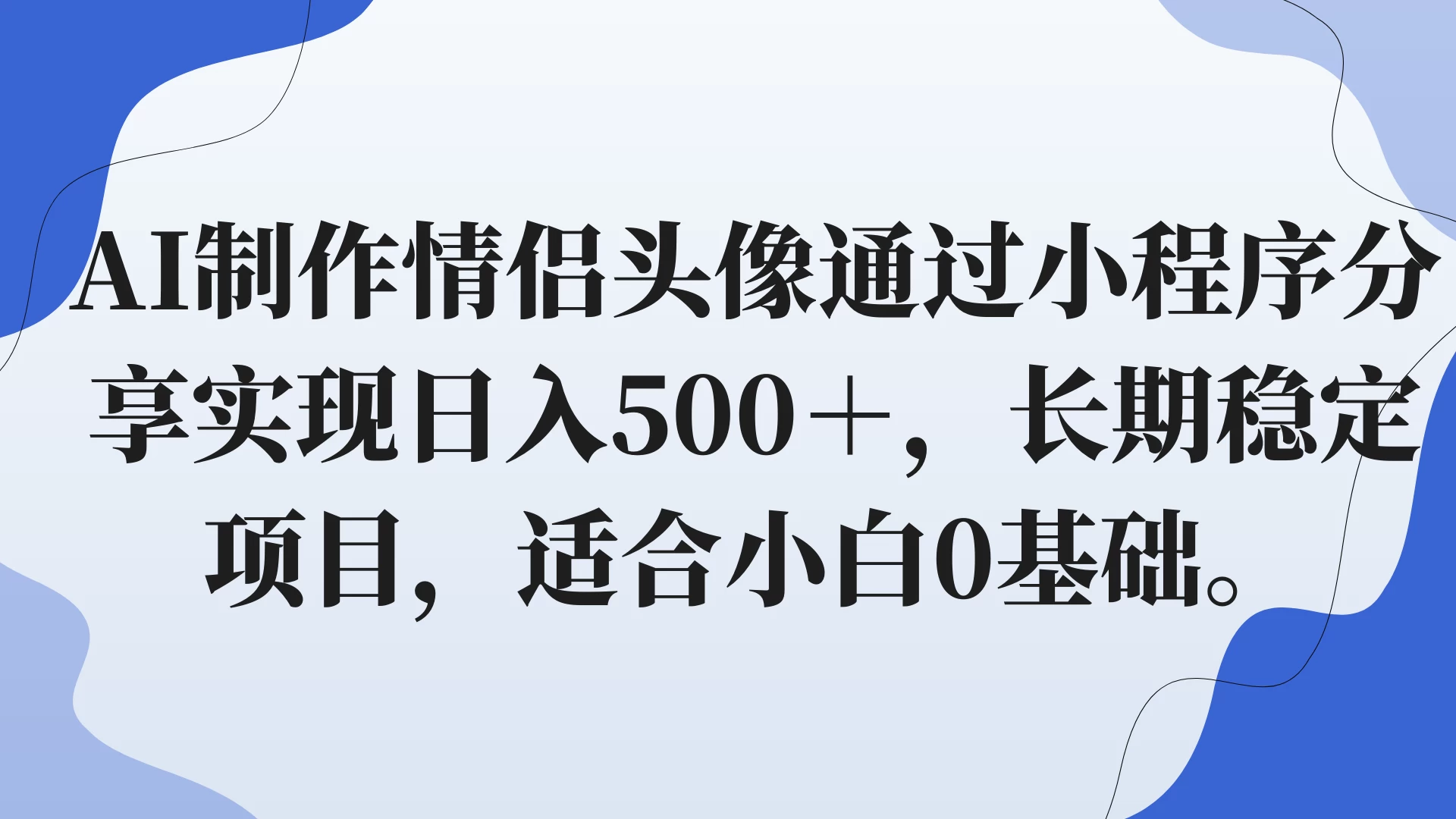 AI制作情侣头像通过小程序分享实现日入500＋，长期稳定项目，适合小白0基础。-星网科技 Grdy.cn