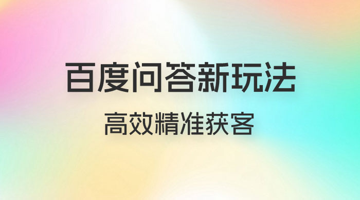 百度问答新玩法：结合百家号发垂直领域短视频，高效精准获客，定向咨询爆单思路-星网科技 Grdy.cn