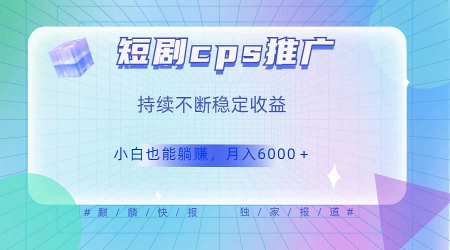短剧 CPS 推广（价值 4 位数），市场前景大 可实现躺赚收益，只要视频在，持续收益不断-星网科技 Grdy.cn