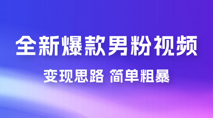 全新爆款男粉视频变现思路，简单粗暴，轻松日入 1000+，0 基础小白也能轻松上手-星网科技 Grdy.cn