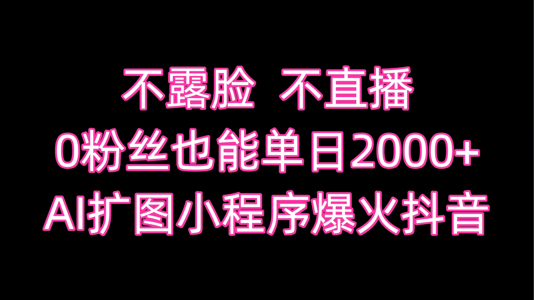 不露脸，不直播，0粉丝也能单日2000+，AI扩图小程序爆火抖音-星网科技 Grdy.cn