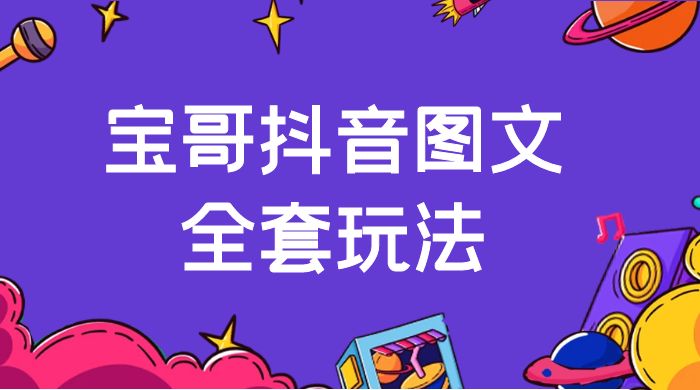 宝哥抖音图文全套玩法，外面卖上千快【揭秘】-星网科技 Grdy.cn