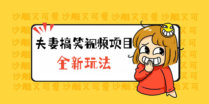 全新玩法，夫妻搞笑视频项目：虚拟资源一月变现过万-星网科技 Grdy.cn