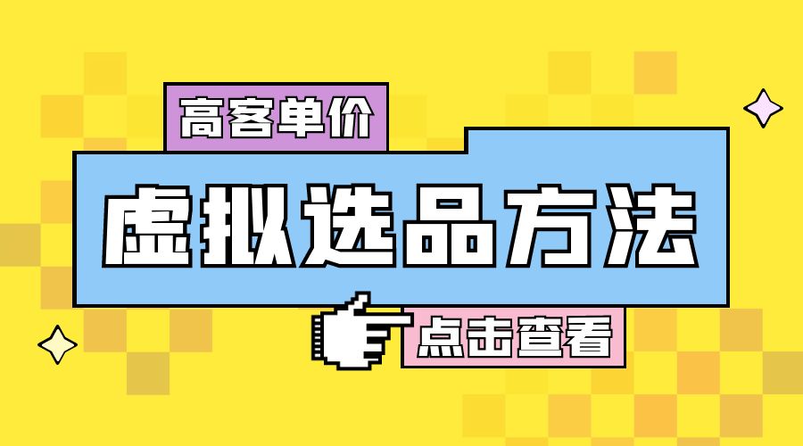 高客单价虚拟选品方法：很多人在用这个方法赚到一大波钱！-星网科技 Grdy.cn