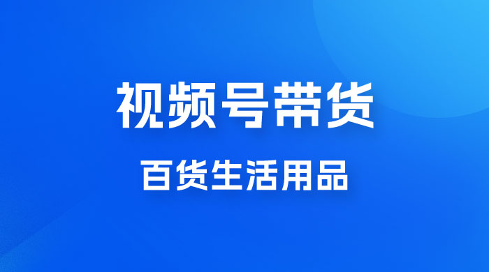 视频号带货百货生活用品，吸引中老年用户，一场爆单上万-星网科技 Grdy.cn
