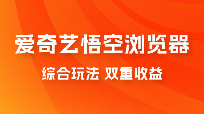 爱奇艺掘金+悟空浏览器拉新综合玩法，双重收益，日入1000+-星网科技 Grdy.cn