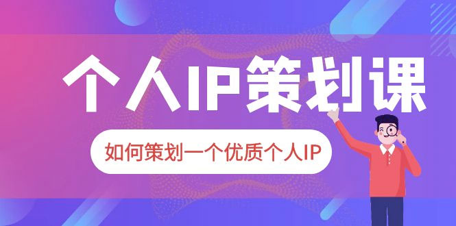 2023 普通人都能起飞的个人 IP 策划课：如何策划一个优质个人 IP-星网科技 Grdy.cn