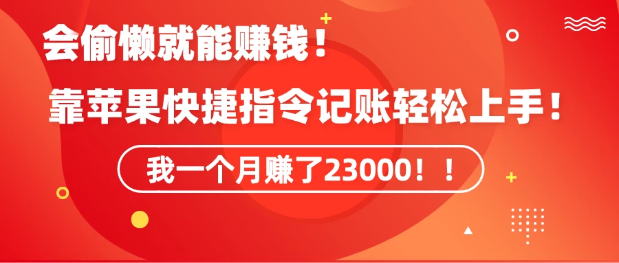 会偷懒就能赚钱！靠苹果快捷指令自动记账轻松上手，一个月变现23000！-星网科技 Grdy.cn