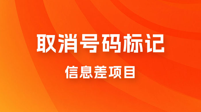 取消号码标记项目，用好信息差，每天花三四个小时，轻松月入过千-星网科技 Grdy.cn