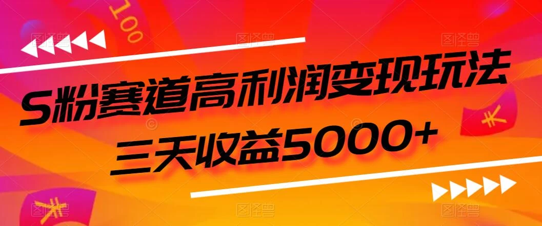S粉赛道高利润变现玩法，三天收益5000+，从0到1实战教学，小白当天学会-星网科技 Grdy.cn
