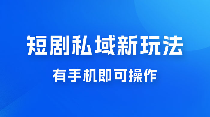 短剧私域新玩法，蓝海项目，有手机即可操作，一单 9.9~99，日入 800 很轻松-星网科技 Grdy.cn